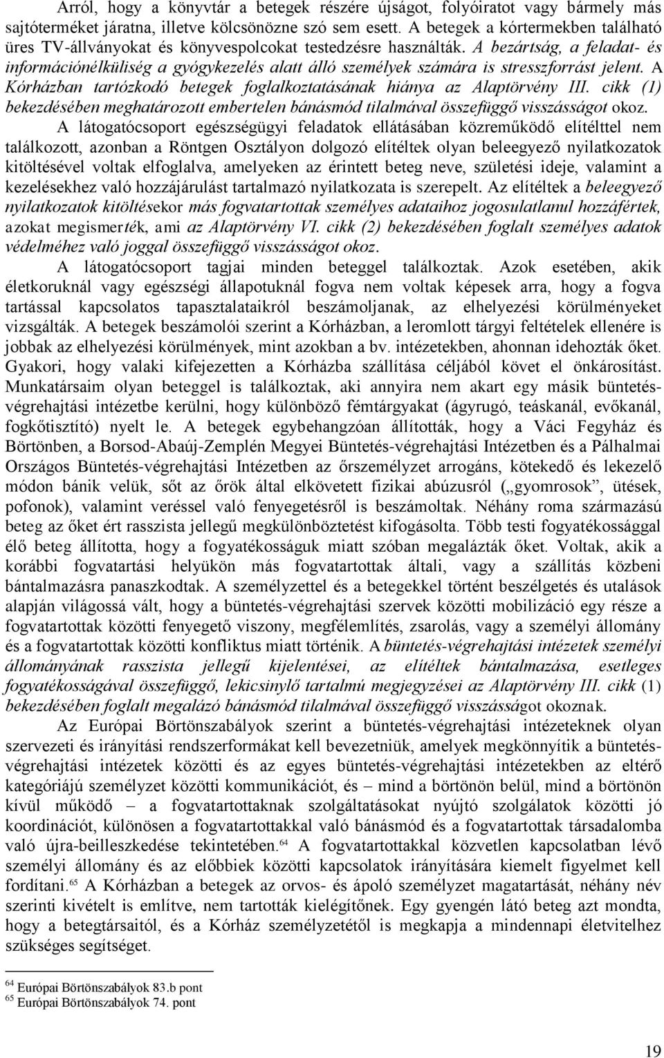 A bezártság, a feladat- és információnélküliség a gyógykezelés alatt álló személyek számára is stresszforrást jelent. A Kórházban tartózkodó betegek foglalkoztatásának hiánya az Alaptörvény III.