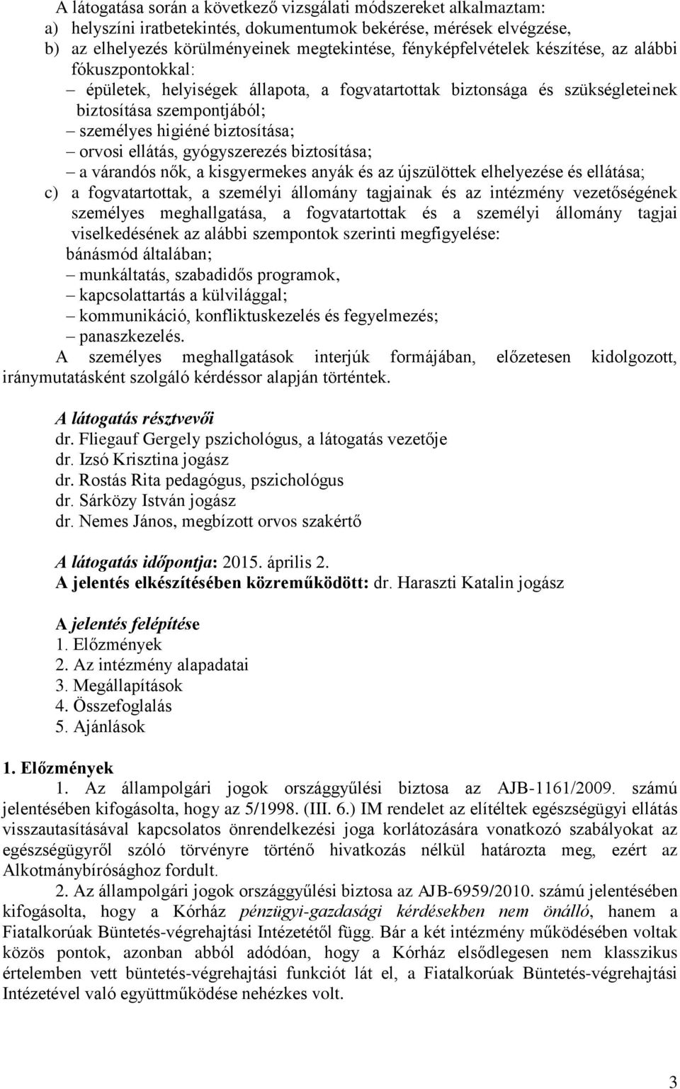 ellátás, gyógyszerezés biztosítása; a várandós nők, a kisgyermekes anyák és az újszülöttek elhelyezése és ellátása; c) a fogvatartottak, a személyi állomány tagjainak és az intézmény vezetőségének