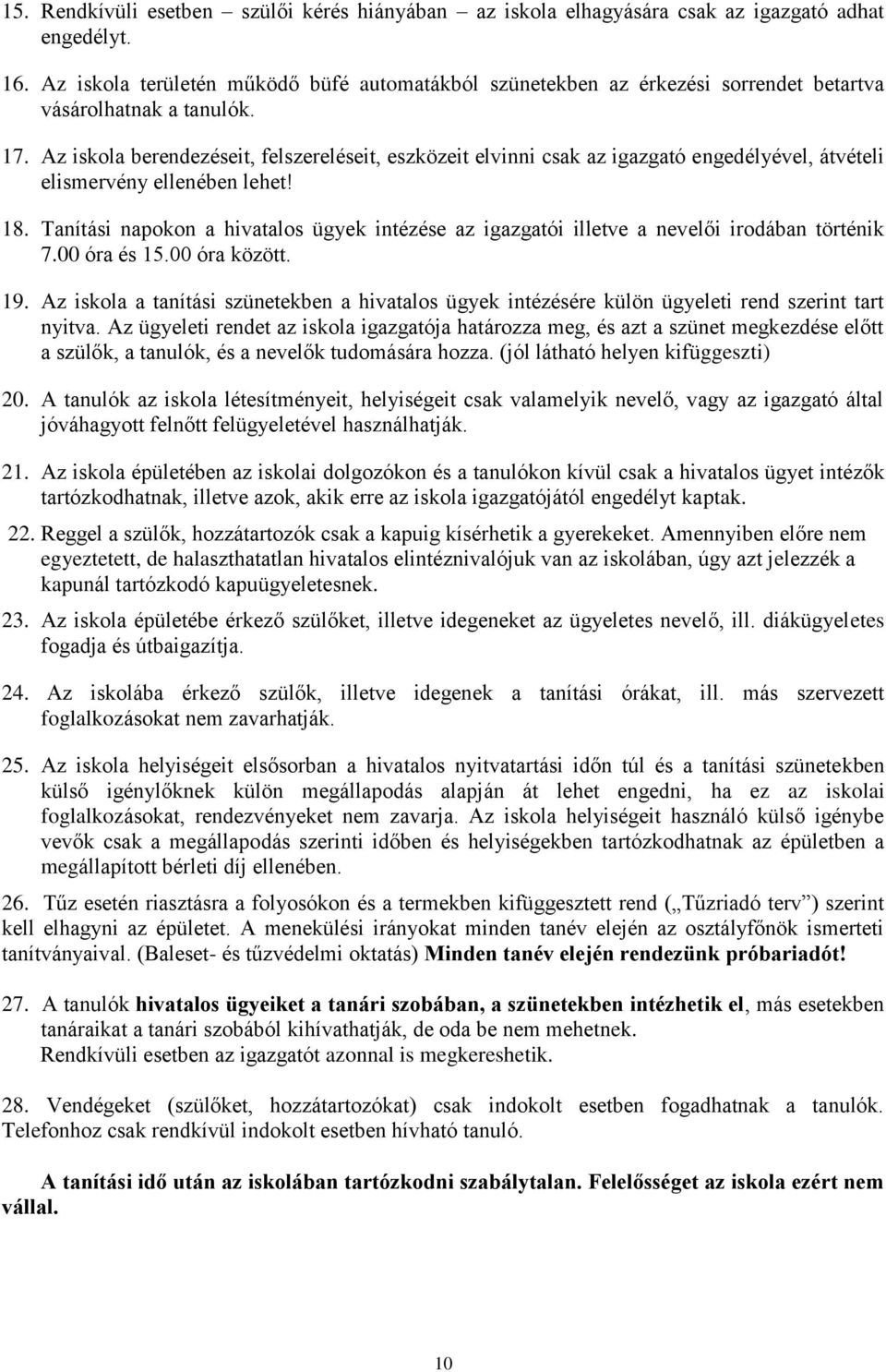 Az iskola berendezéseit, felszereléseit, eszközeit elvinni csak az igazgató engedélyével, átvételi elismervény ellenében lehet! 18.