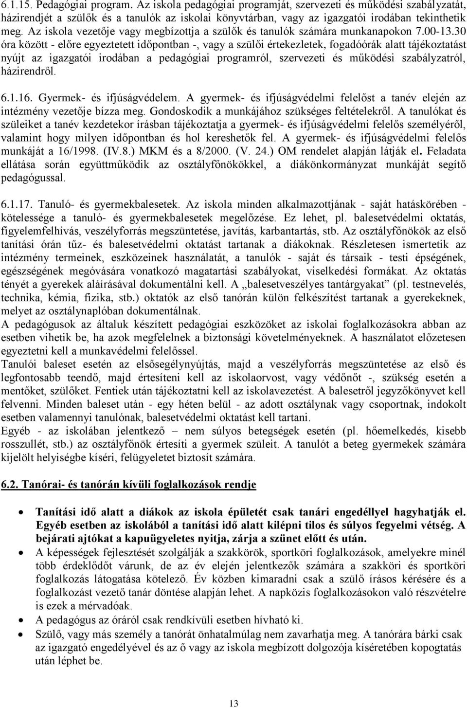 30 óra között - előre egyeztetett időpontban -, vagy a szülői értekezletek, fogadóórák alatt tájékoztatást nyújt az igazgatói irodában a pedagógiai programról, szervezeti és működési szabályzatról,