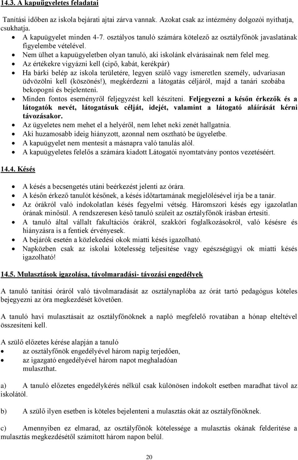 Az értékekre vigyázni kell (cipő, kabát, kerékpár) Ha bárki belép az iskola területére, legyen szülő vagy ismeretlen személy, udvariasan üdvözölni kell (köszönés!