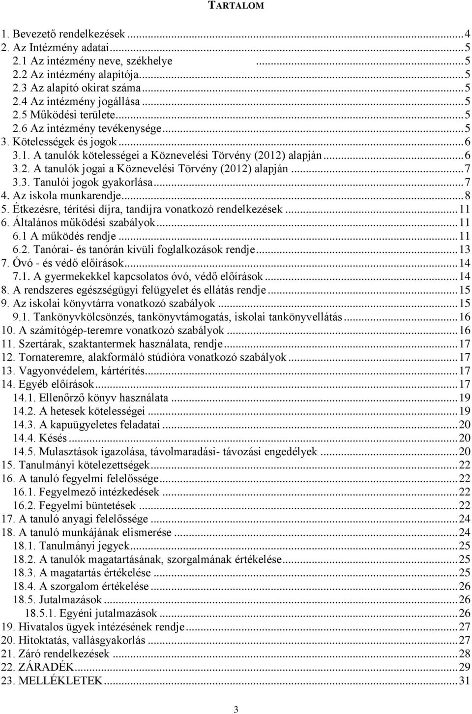 .. 7 3.3. Tanulói jogok gyakorlása... 7 4. Az iskola munkarendje... 8 5. Étkezésre, térítési díjra, tandíjra vonatkozó rendelkezések... 11 6. Általános működési szabályok... 11 6.1 A működés rendje.