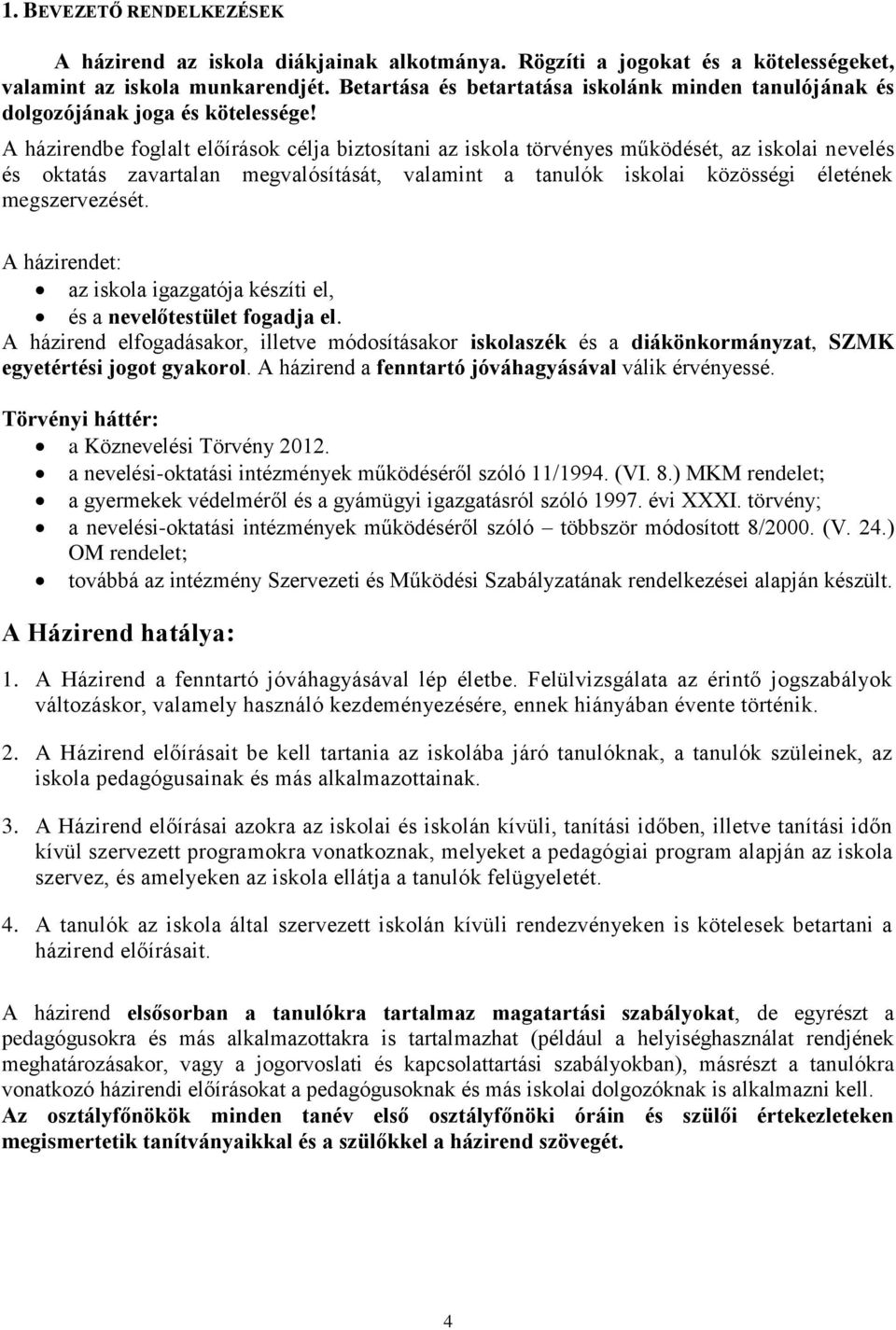 A házirendbe foglalt előírások célja biztosítani az iskola törvényes működését, az iskolai nevelés és oktatás zavartalan megvalósítását, valamint a tanulók iskolai közösségi életének megszervezését.