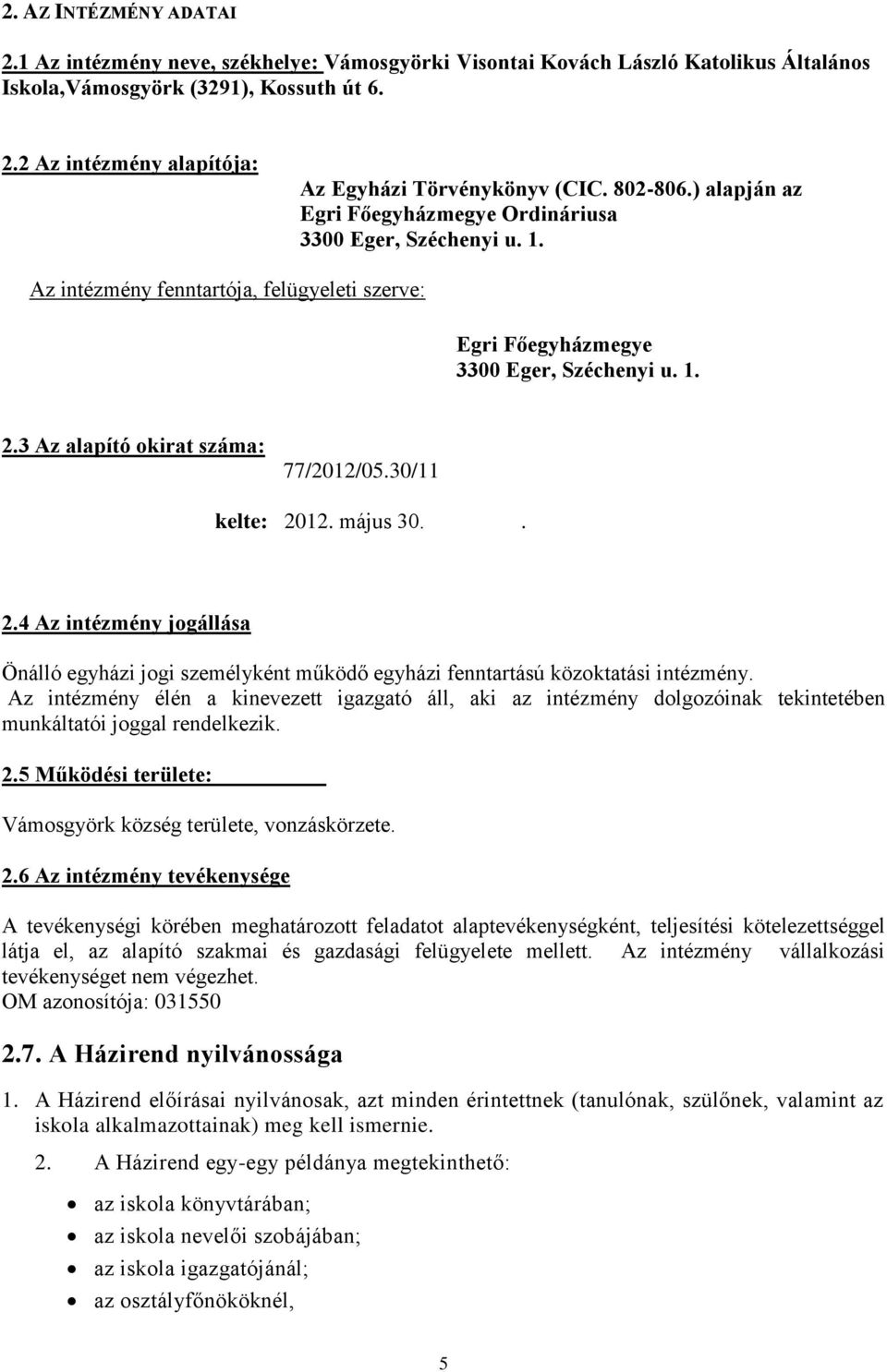 3 Az alapító okirat száma: 77/2012/05.30/11 kelte: 2012. május 30.. 2.4 Az intézmény jogállása Önálló egyházi jogi személyként működő egyházi fenntartású közoktatási intézmény.