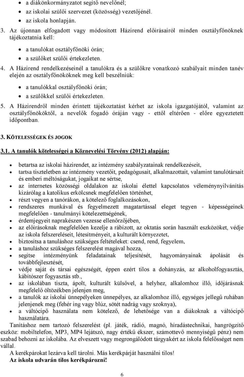 A Házirend rendelkezéseinél a tanulókra és a szülőkre vonatkozó szabályait minden tanév elején az osztályfőnököknek meg kell beszélniük: a tanulókkal osztályfőnöki órán; a szülőkkel szülői