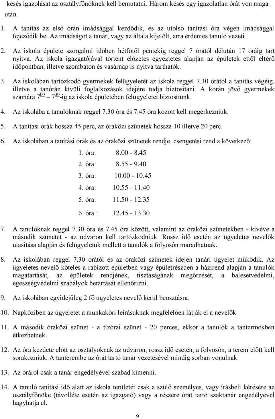 Az iskola épülete szorgalmi időben hétfőtől péntekig reggel 7 órától délután 17 óráig tart nyitva.