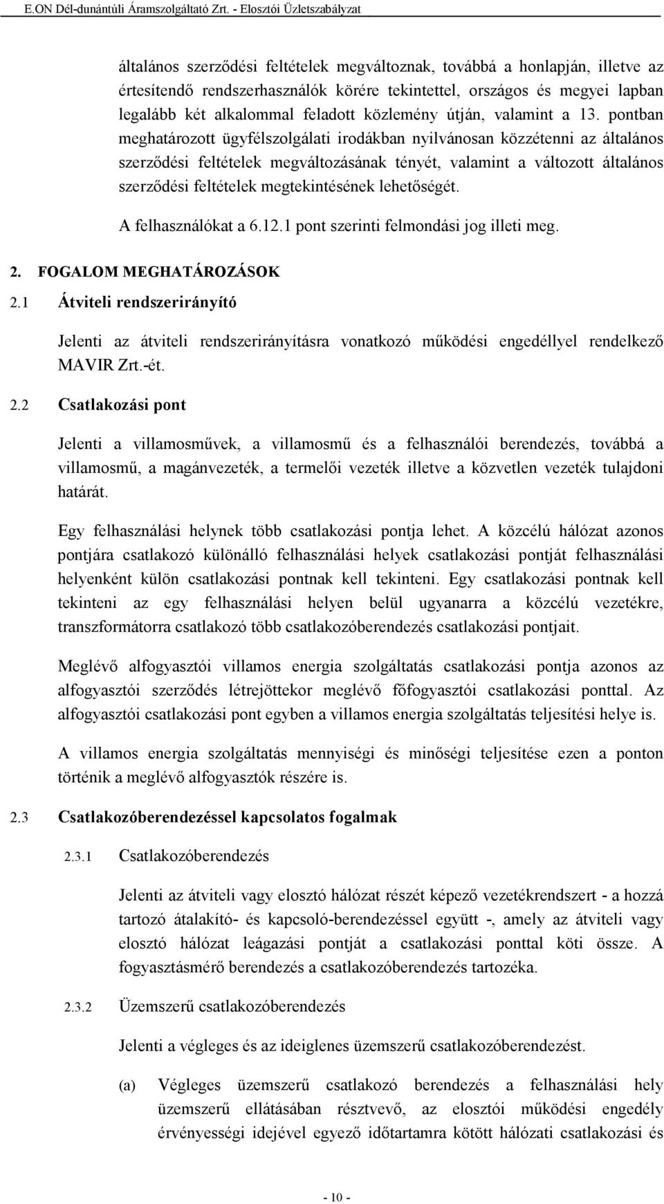 pontban meghatározott ügyfélszolgálati irodákban nyilvánosan közzétenni az általános szerzıdési feltételek megváltozásának tényét, valamint a változott általános szerzıdési feltételek megtekintésének