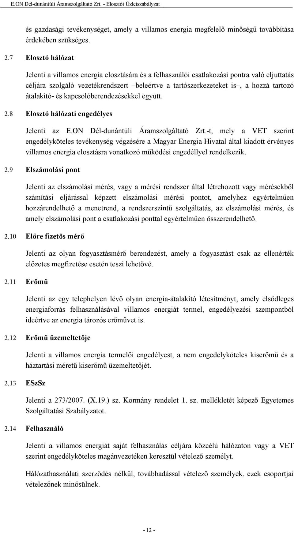 átalakító- és kapcsolóberendezésekkel együtt. 2.8 Elosztó hálózati engedélyes Jelenti az E.ON Dél-dunántúli Áramszolgáltató Zrt.