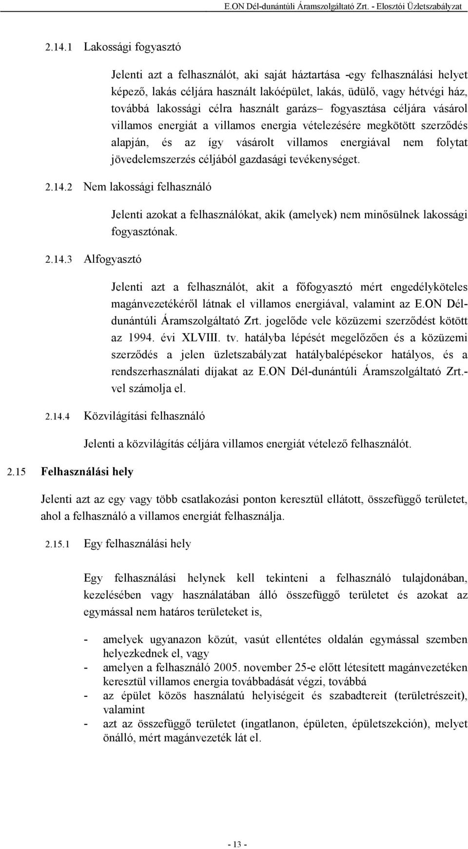 céljából gazdasági tevékenységet. 2.14.2 Nem lakossági felhasználó 2.14.3 Alfogyasztó Jelenti azokat a felhasználókat, akik (amelyek) nem minısülnek lakossági fogyasztónak.