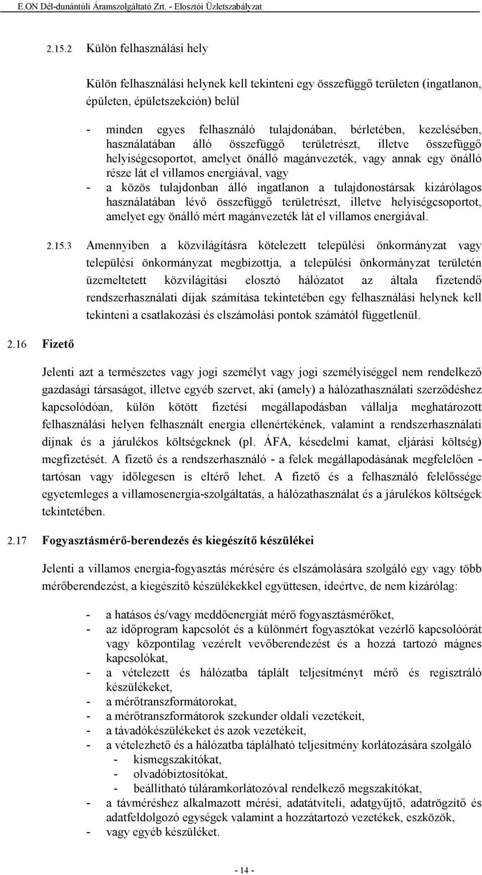 használatában álló összefüggı területrészt, illetve összefüggı helyiségcsoportot, amelyet önálló magánvezeték, vagy annak egy önálló része lát el villamos energiával, vagy - a közös tulajdonban álló