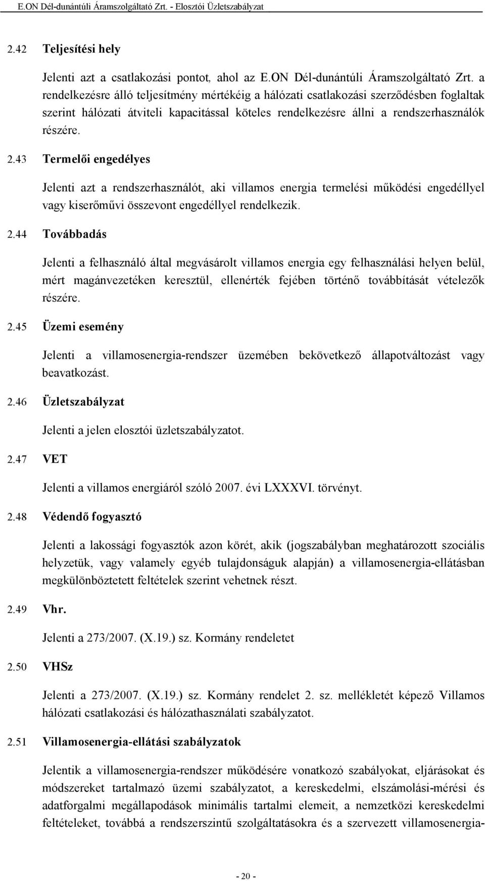 43 Termelıi engedélyes Jelenti azt a rendszerhasználót, aki villamos energia termelési mőködési engedéllyel vagy kiserımővi összevont engedéllyel rendelkezik. 2.