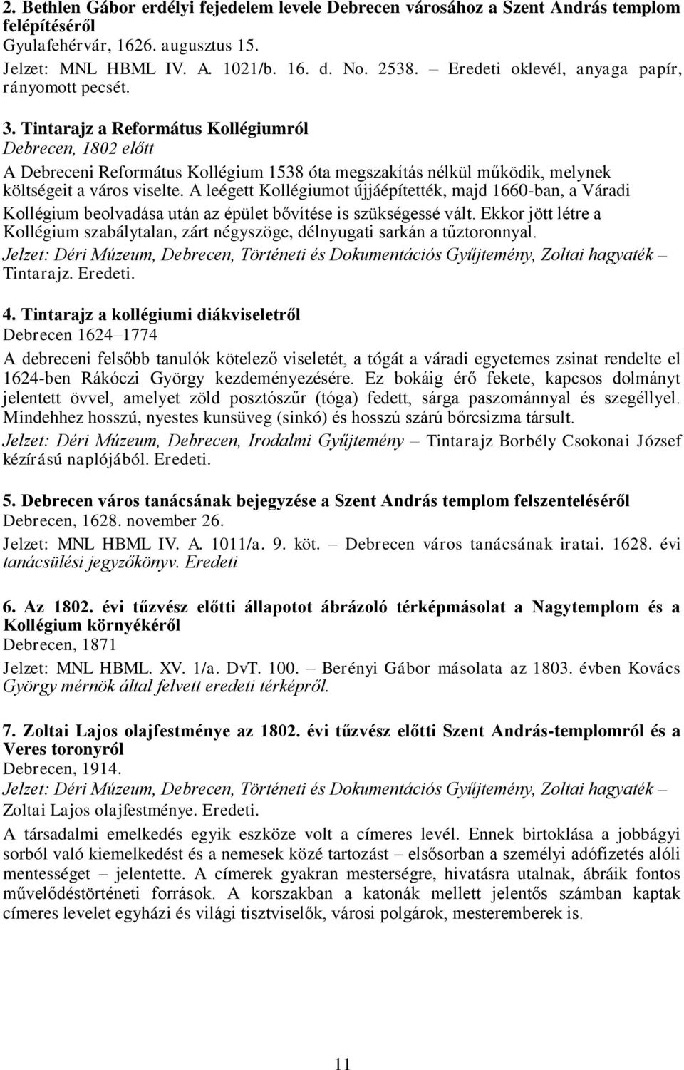 Tintarajz a Református Kollégiumról Debrecen, 1802 előtt A Debreceni Református Kollégium 1538 óta megszakítás nélkül működik, melynek költségeit a város viselte.