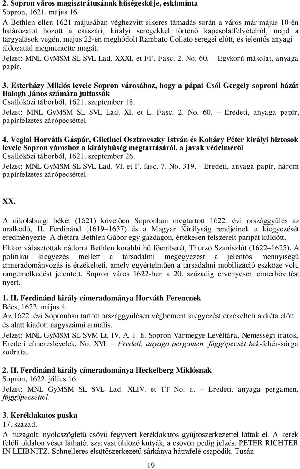 22-én meghódolt Rambato Collato seregei előtt, és jelentős anyagi áldozattal megmentette magát. Jelzet: MNL GyMSM SL SVL Lad. XXXI. et FF. Fasc. 2. No. 60. Egykorú másolat, anyaga papír. 3.