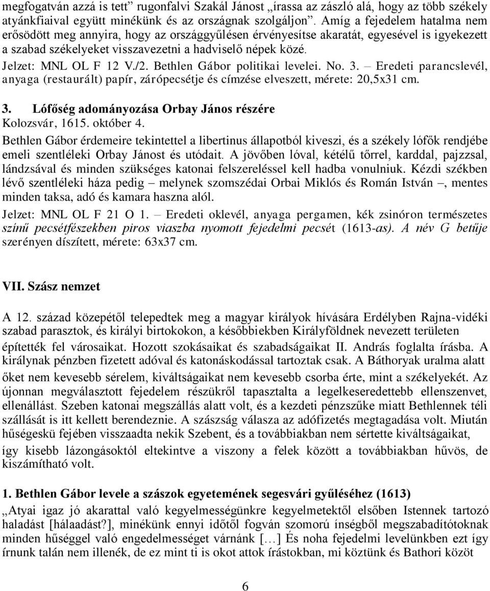 Jelzet: MNL OL F 12 V./2. Bethlen Gábor politikai levelei. No. 3. Eredeti parancslevél, anyaga (restaurált) papír, zárópecsétje és címzése elveszett, mérete: 20,5x31 cm. 3. Lófőség adományozása Orbay János részére Kolozsvár, 1615.