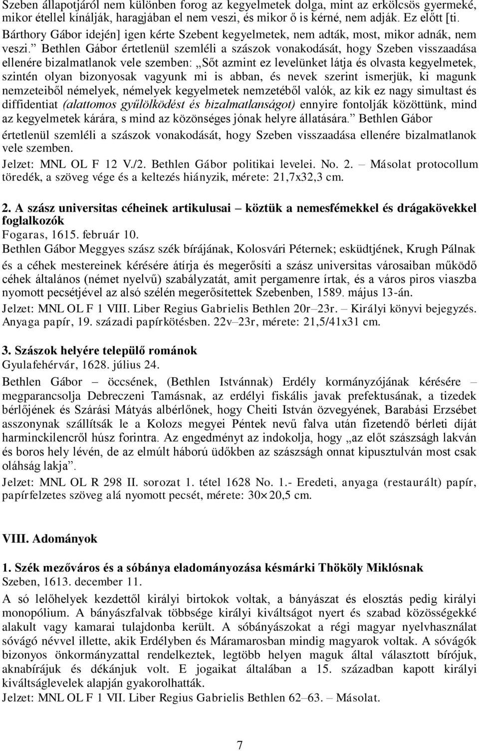 Bethlen Gábor értetlenül szemléli a szászok vonakodását, hogy Szeben visszaadása ellenére bizalmatlanok vele szemben: Sőt azmint ez levelünket látja és olvasta kegyelmetek, szintén olyan bizonyosak