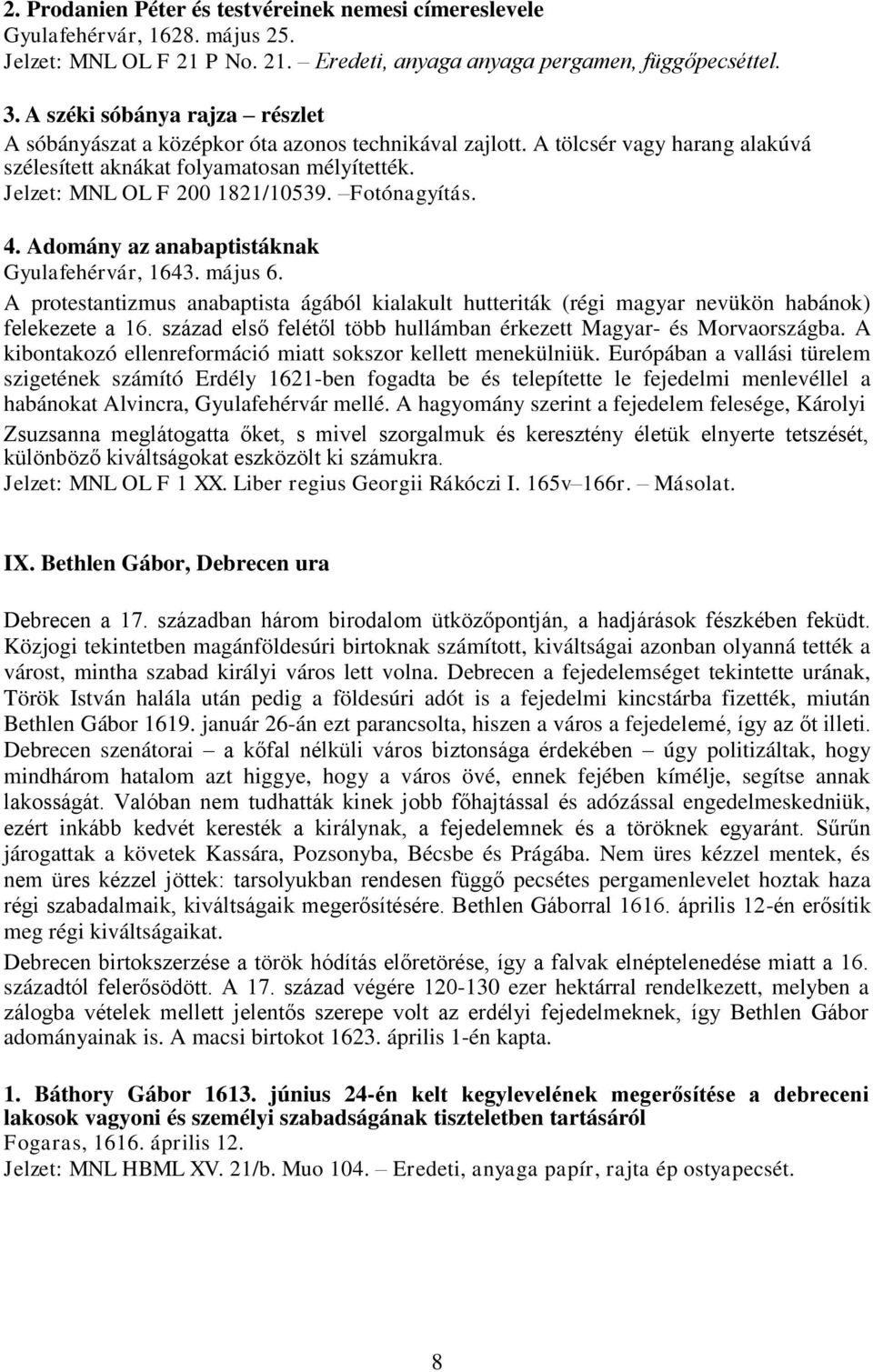 Fotónagyítás. 4. Adomány az anabaptistáknak Gyulafehérvár, 1643. május 6. A protestantizmus anabaptista ágából kialakult hutteriták (régi magyar nevükön habánok) felekezete a 16.
