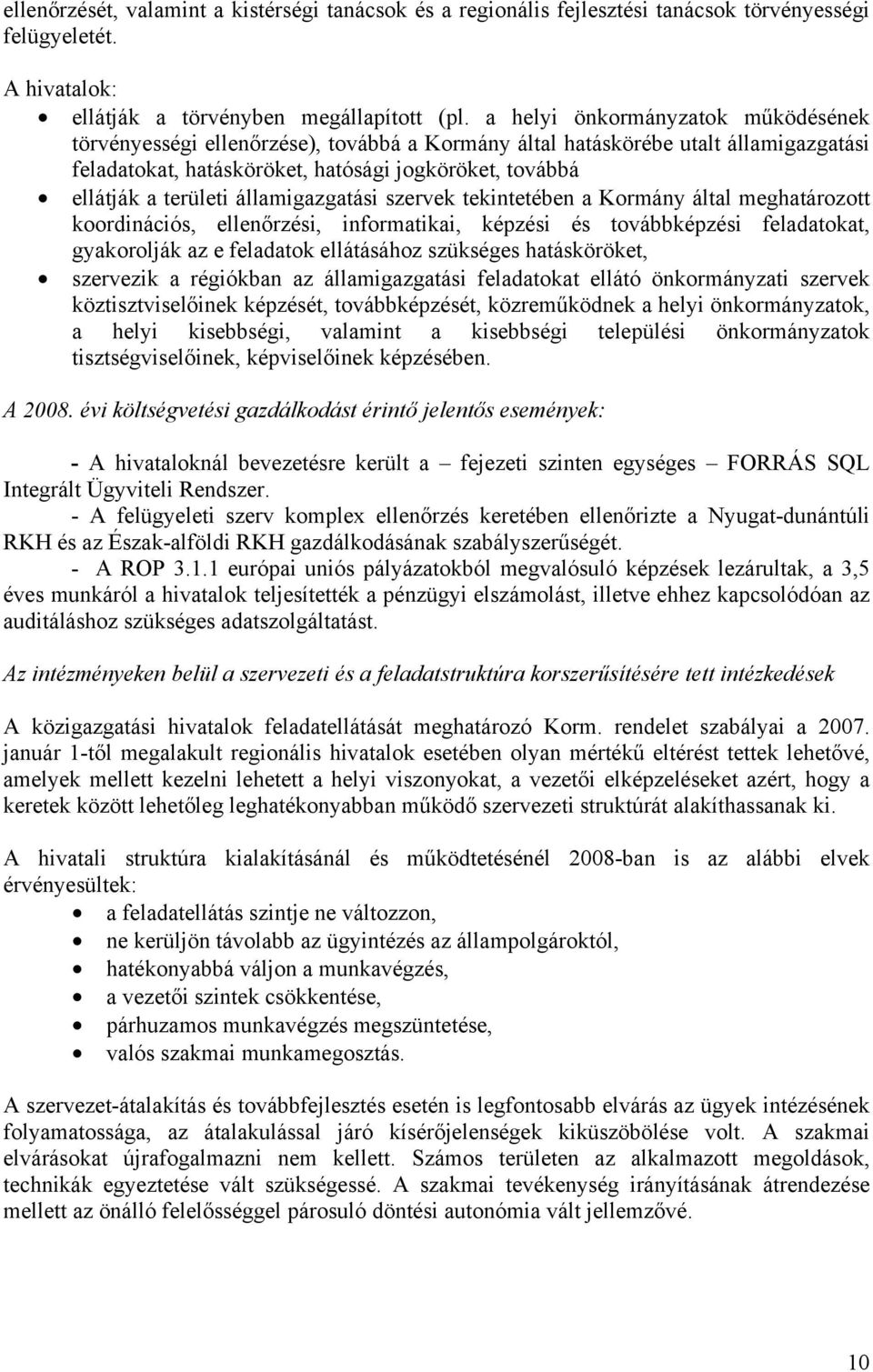 államigazgatási szervek tekintetében a Kormány által meghatározott koordinációs, ellenőrzési, informatikai, képzési és továbbképzési feladatokat, gyakorolják az e feladatok ellátásához szükséges