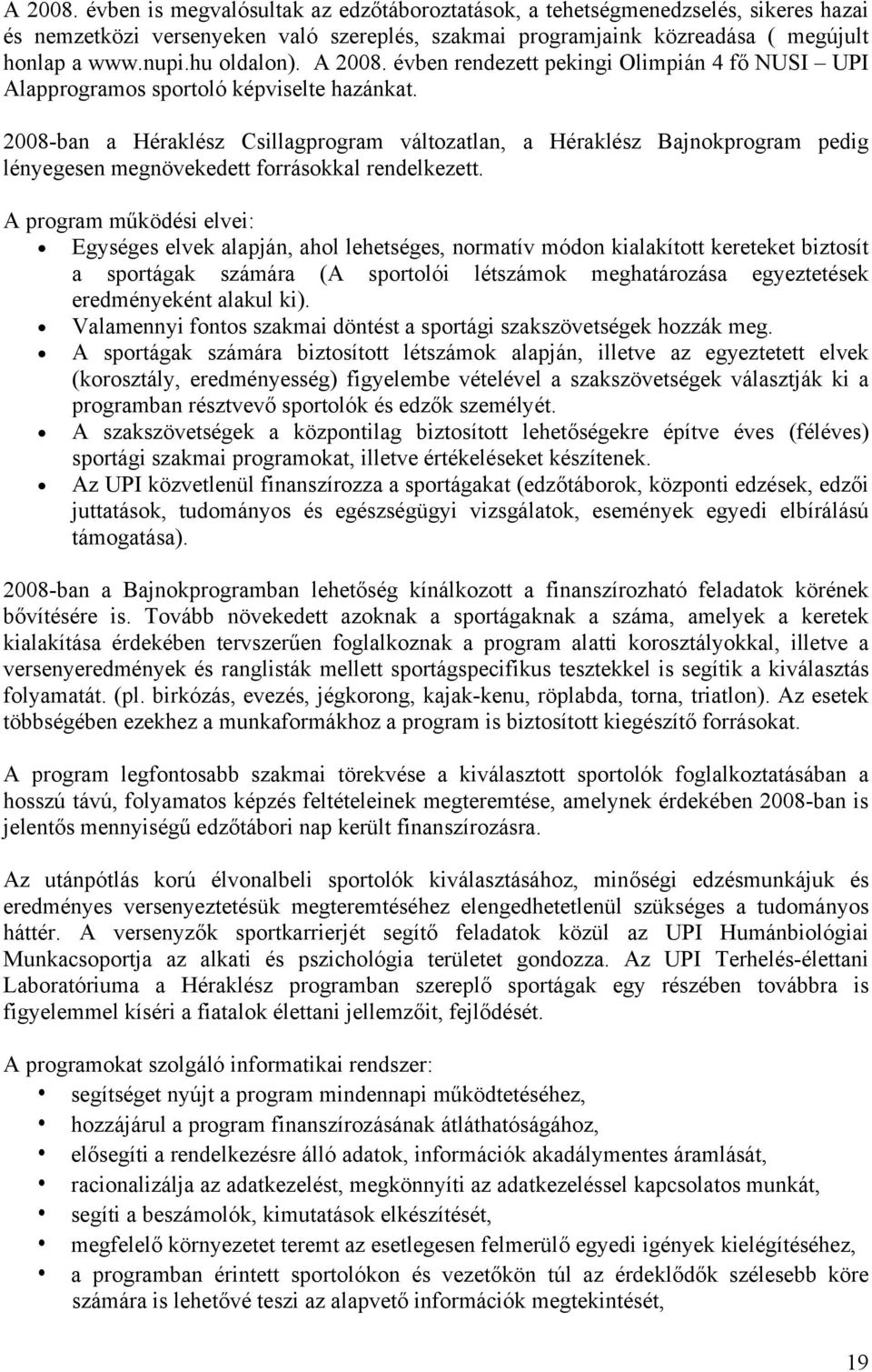 2008-ban a Héraklész Csillagprogram változatlan, a Héraklész Bajnokprogram pedig lényegesen megnövekedett forrásokkal rendelkezett.