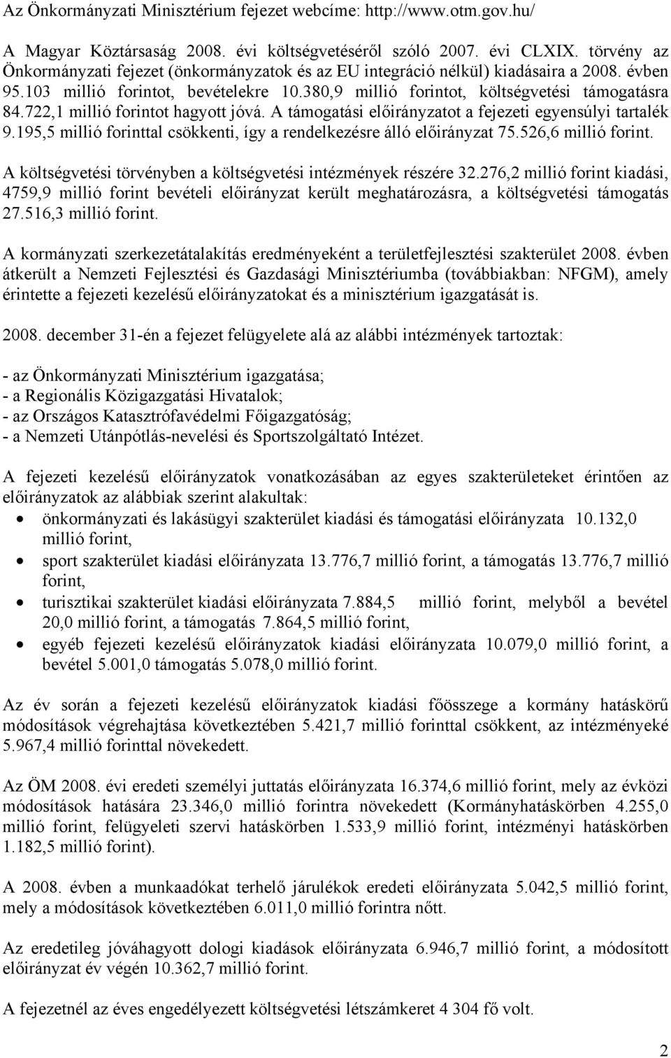 722,1 millió forintot hagyott jóvá. A támogatási ot a fejezeti egyensúlyi tartalék 9.195,5 millió forinttal csökkenti, így a rendelkezésre álló 75.526,6 millió forint.