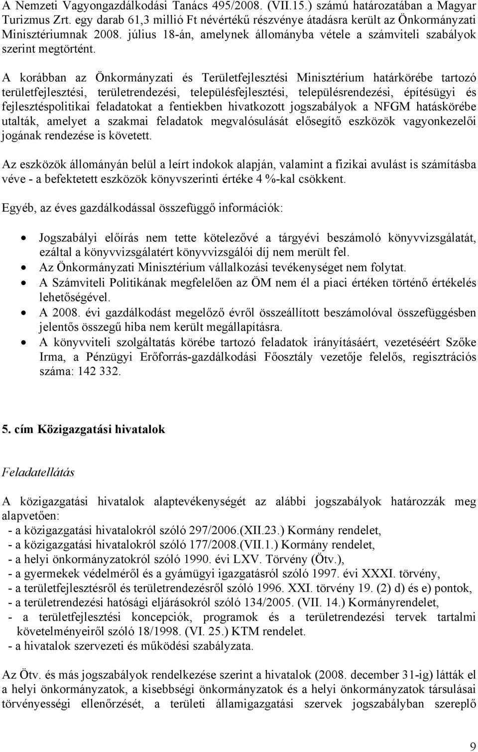 A korábban az Önkormányzati és Területfejlesztési Minisztérium határkörébe tartozó területfejlesztési, területrendezési, településfejlesztési, településrendezési, építésügyi és fejlesztéspolitikai