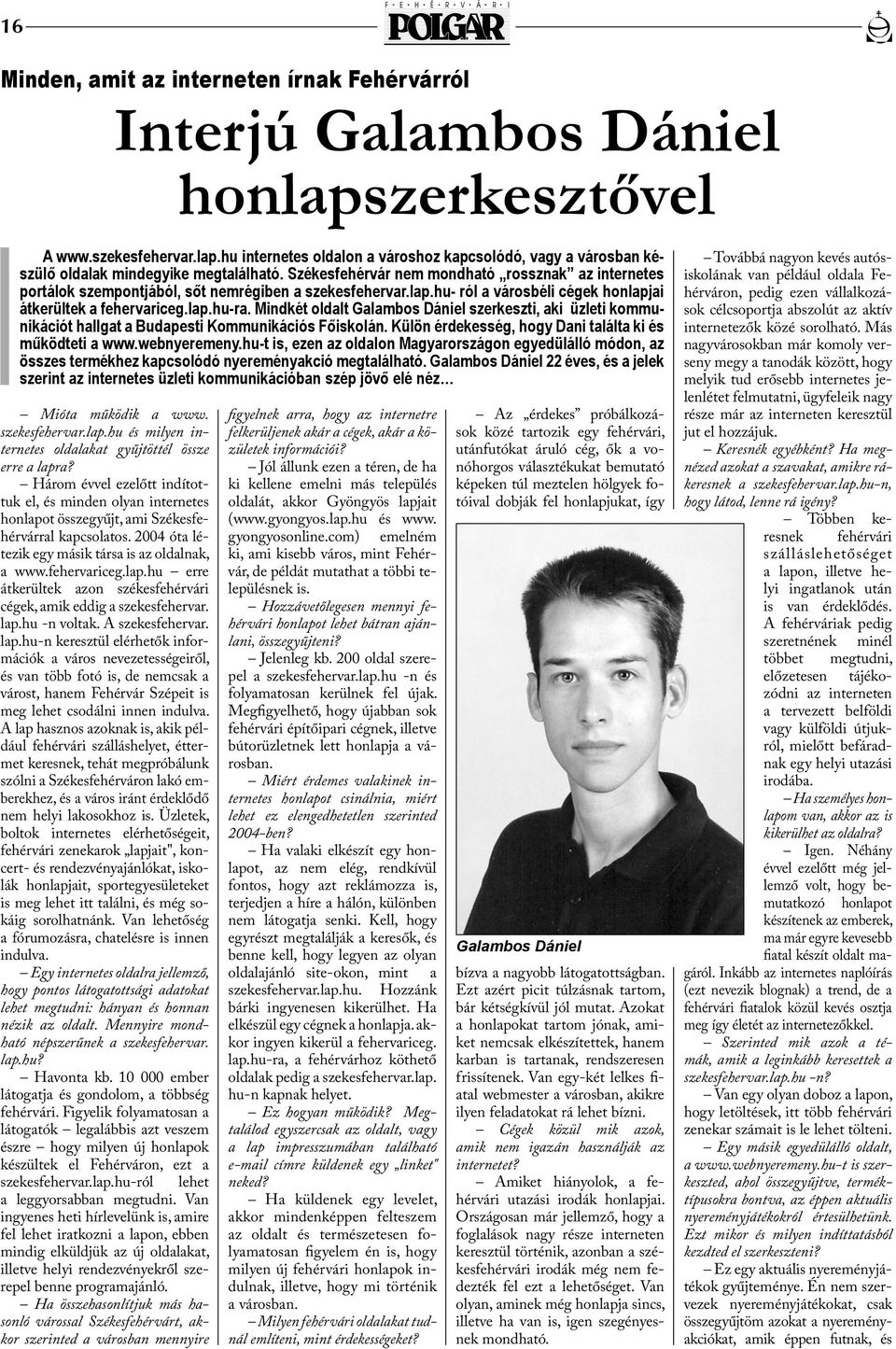 Mindkét oldalt Galambos Dániel szerkeszti, aki üzleti kommunikációt hallgat a Budapesti Kommunikációs Főiskolán. Külön érdekesség, hogy Dani találta ki és működteti a www.webnyeremeny.