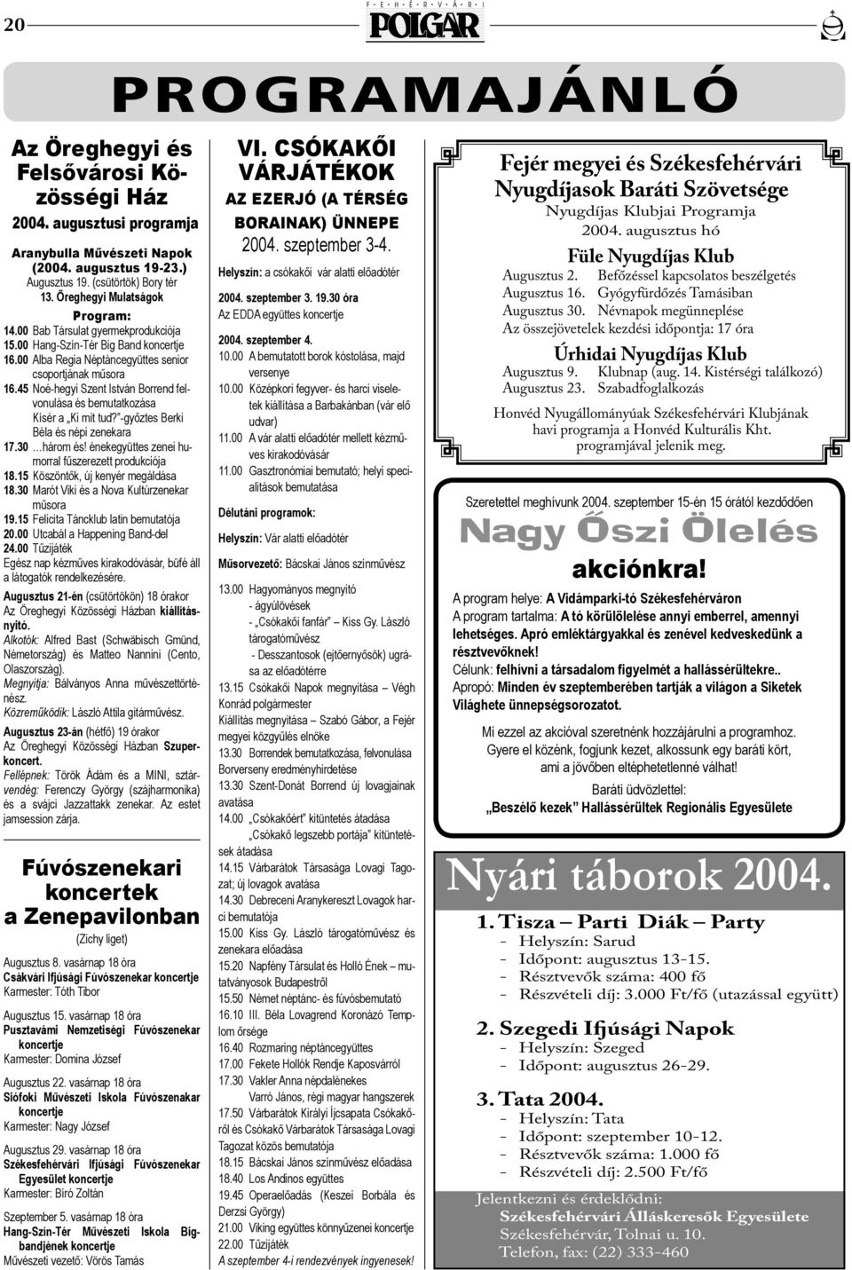 45 Noé-hegyi Szent István Borrend felvonulása és bemutatkozása Kísér a Ki mit tud? -győztes Berki Béla és népi zenekara 17.30 három és! énekegyüttes zenei humorral fűszerezett produkciója 18.