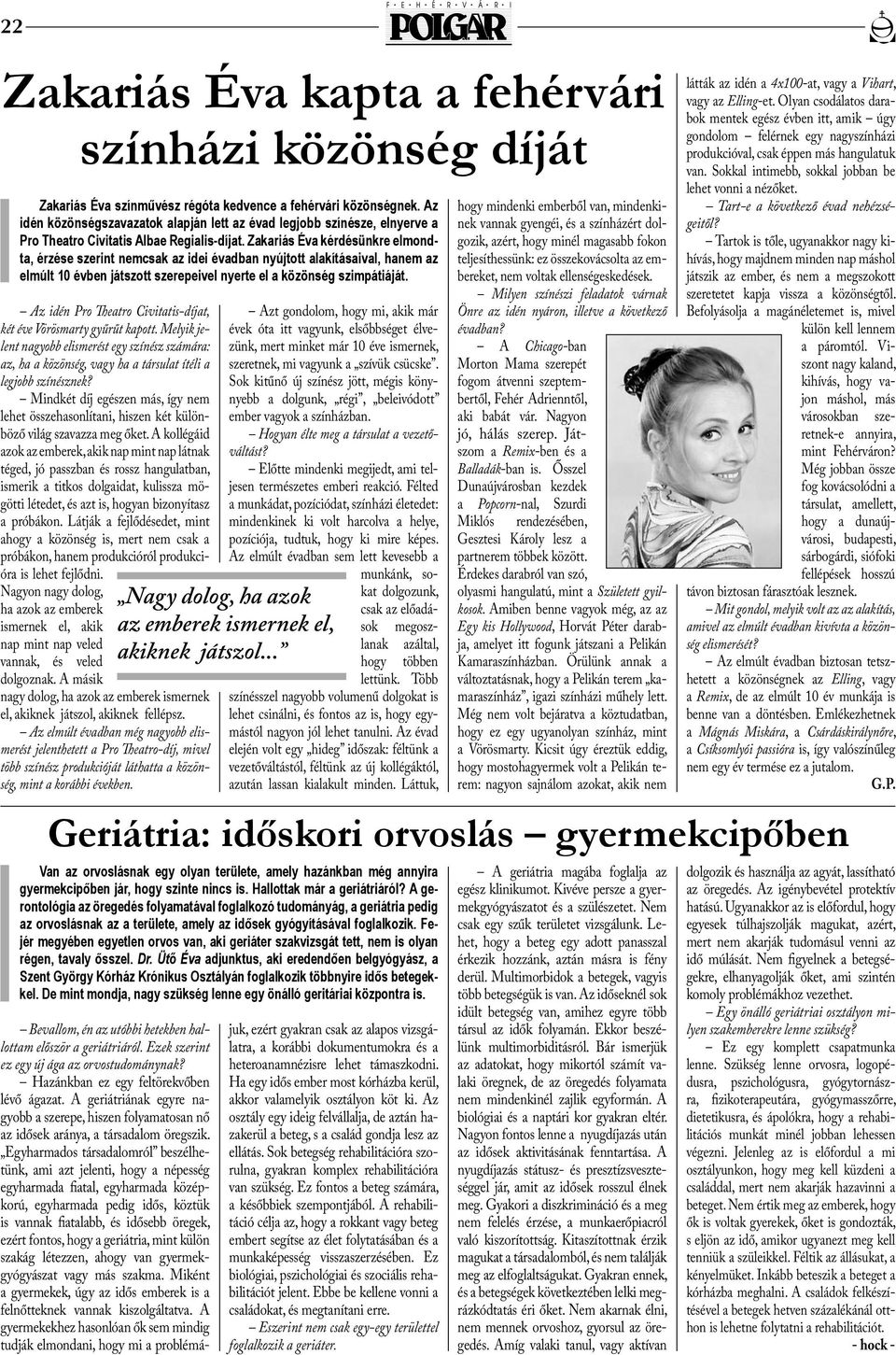 Zakariás Éva kérdésünkre elmondta, érzése szerint nemcsak az idei évadban nyújtott alakításaival, hanem az elmúlt 10 évben játszott szerepeivel nyerte el a közönség szimpátiáját.