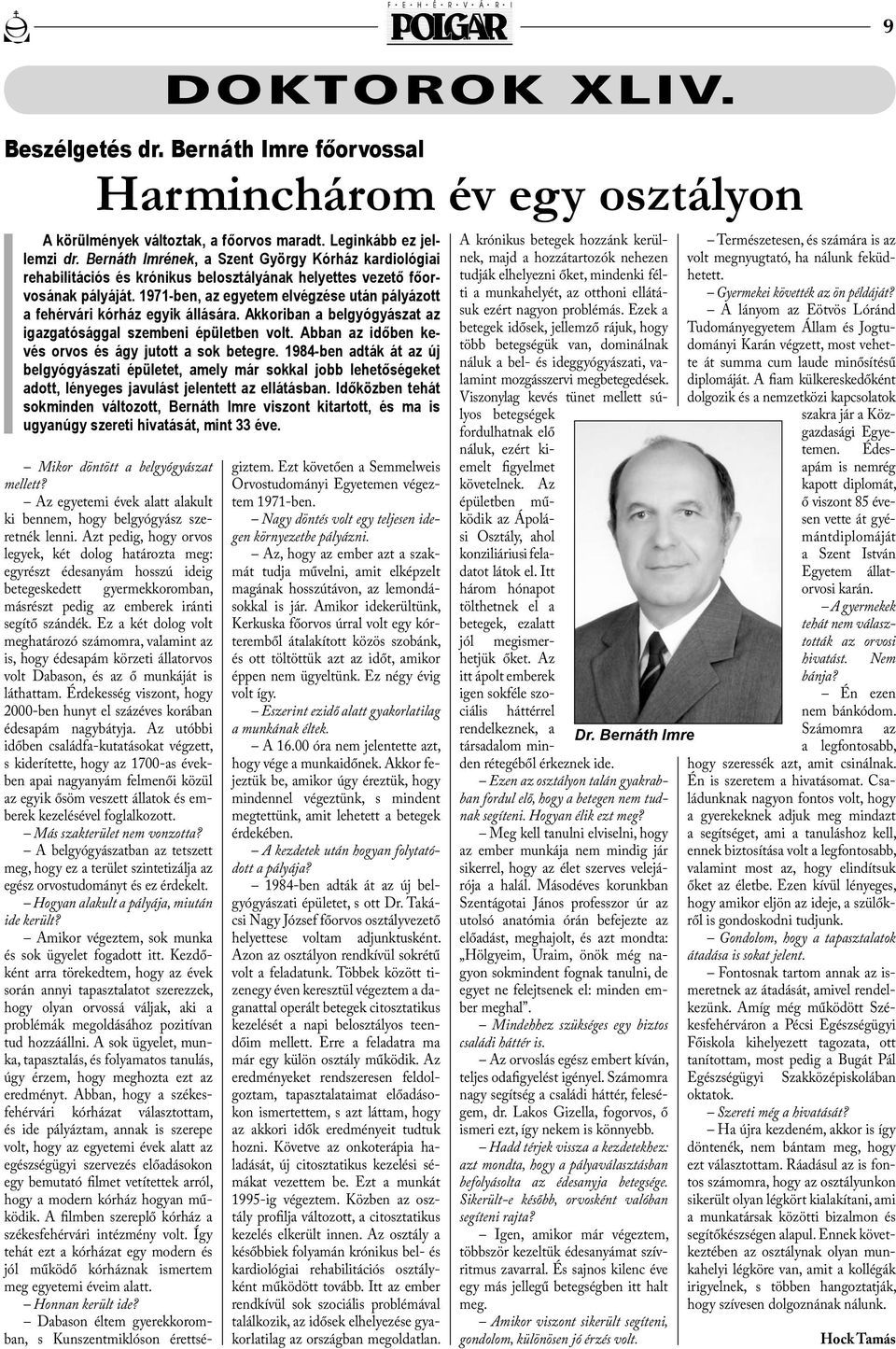 1971-ben, az egyetem elvégzése után pályázott a fehérvári kórház egyik állására. Akkoriban a belgyógyászat az igazgatósággal szembeni épületben volt.