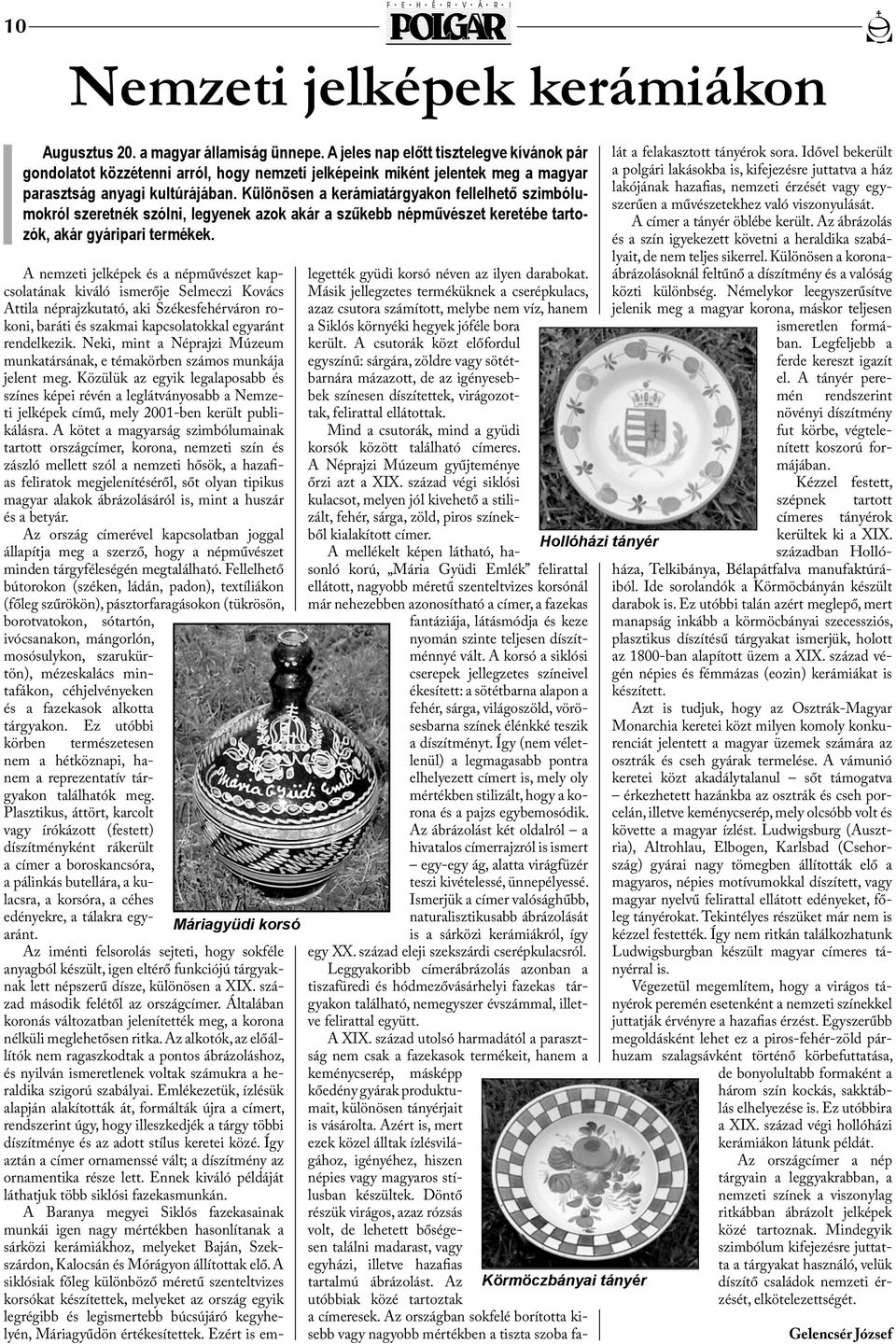 Különösen a kerámiatárgyakon fellelhető szimbólumokról szeretnék szólni, legyenek azok akár a szűkebb népművészet keretébe tartozók, akár gyáripari termékek.
