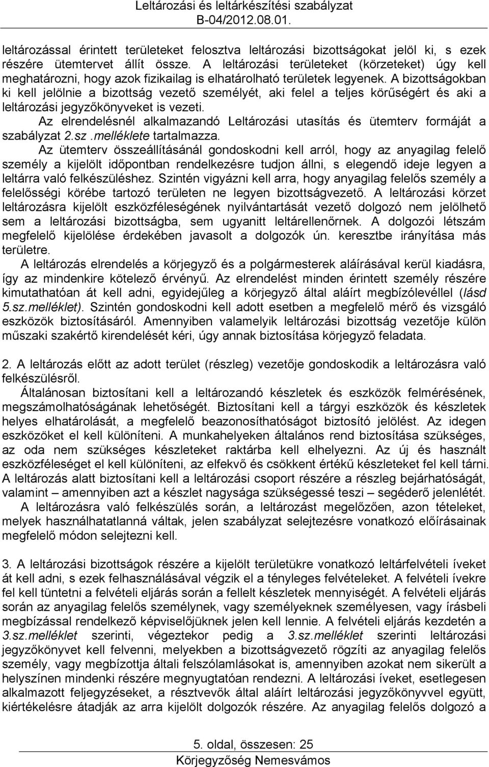 A bizottságokban ki kell jelölnie a bizottság vezető személyét, aki felel a teljes körűségért és aki a leltározási jegyzőkönyveket is vezeti.