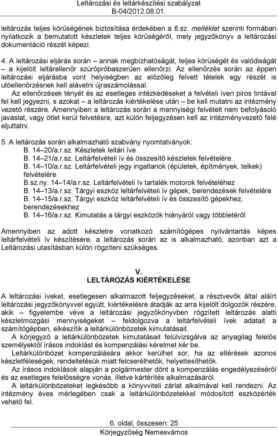 A leltározási eljárás során annak megbízhatóságát, teljes körűségét és valódiságát a kijelölt leltárellenőr szúrópróbaszerűen ellenőrzi.