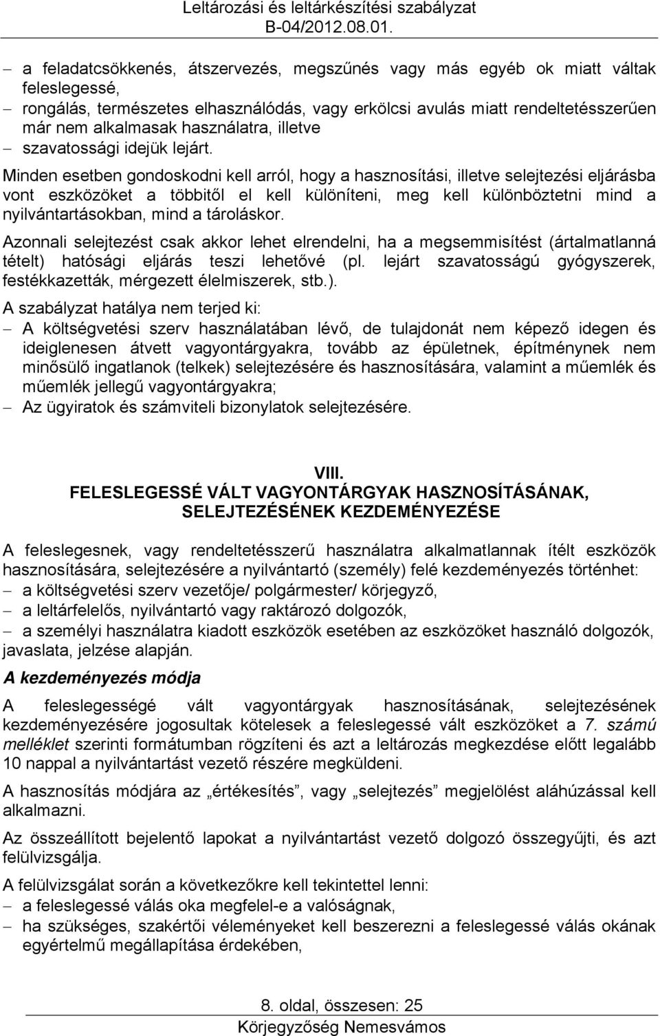 Minden esetben gondoskodni kell arról, hogy a hasznosítási, illetve selejtezési eljárásba vont eszközöket a többitől el kell különíteni, meg kell különböztetni mind a nyilvántartásokban, mind a