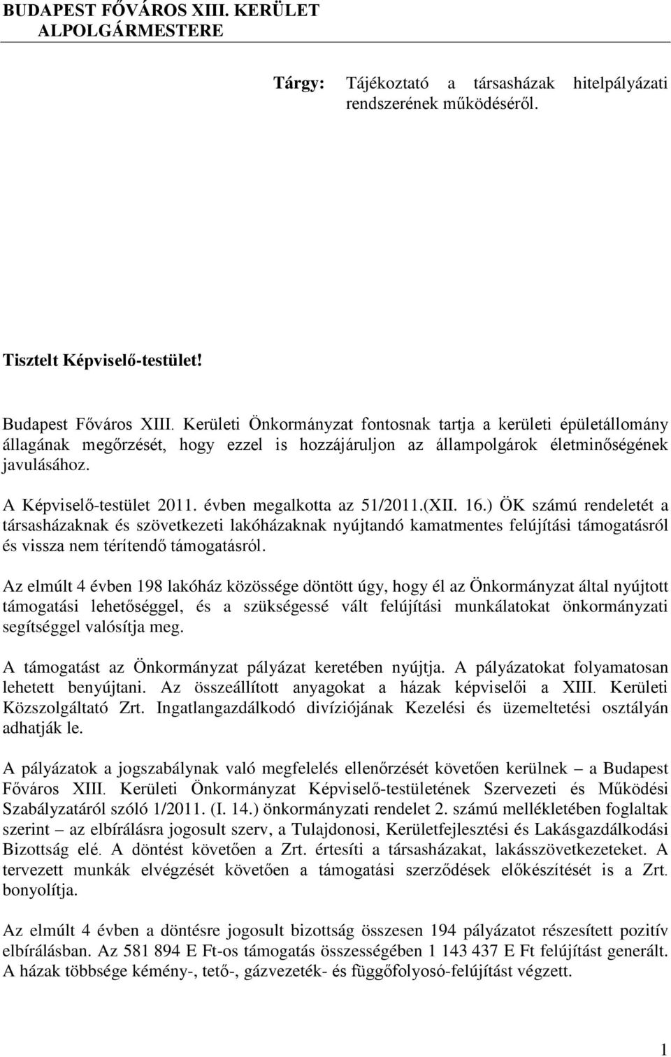 évben megalkotta az 51/2011.(XII. 16.) ÖK számú rendeletét a társasházaknak és szövetkezeti lakóházaknak nyújtandó kamatmentes felújítási támogatásról és vissza nem térítendő támogatásról.