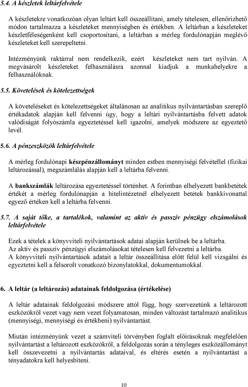 Intézményünk raktárral nem rendelkezik, ezért készleteket nem tart nyilván. A megvásárolt készleteket felhasználásra azonnal kiadjuk a munkahelyekre a felhasználóknak. 5.