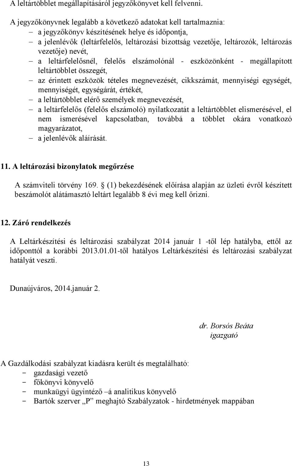 vezetője) nevét, a leltárfelelősnél, felelős elszámolónál - eszközönként - megállapított leltártöbblet összegét, az érintett eszközök tételes megnevezését, cikkszámát, mennyiségi egységét,