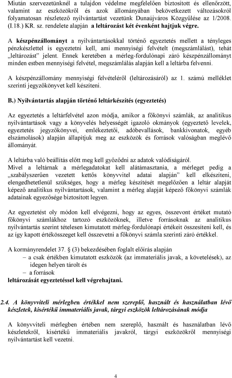 A készpénzállományt a nyilvántartásokkal történő egyeztetés mellett a tényleges pénzkészlettel is egyeztetni kell, ami mennyiségi felvételt (megszámlálást), tehát leltározást jelent.