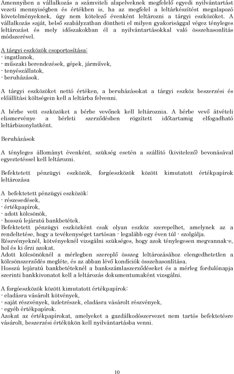 A vállalkozás saját, belsı szabályzatban döntheti el milyen gyakorisággal végez tényleges leltározást és mely idıszakokban él a nyilvántartásokkal való összehasonlítás módszerével.