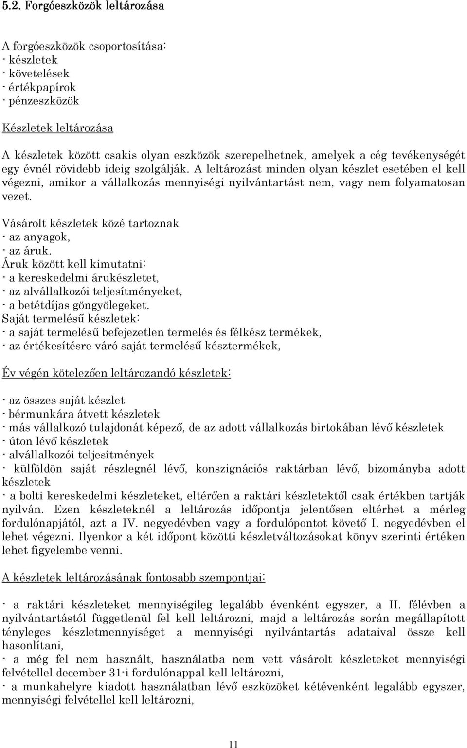 A leltározást minden olyan készlet esetében el kell végezni, amikor a vállalkozás mennyiségi nyilvántartást nem, vagy nem folyamatosan vezet. Vásárolt készletek közé tartoznak - az anyagok, - az áruk.