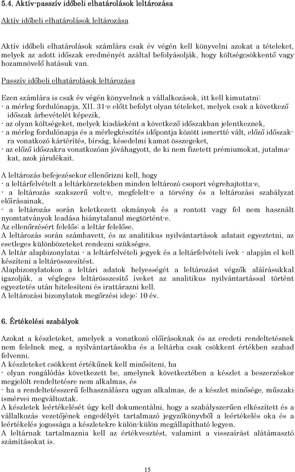 Passzív idıbeli elhatárolások leltározása Ezen számlára is csak év végén könyvelnek a vállalkozások, itt kell kimutatni: - a mérleg fordulónapja, XII.