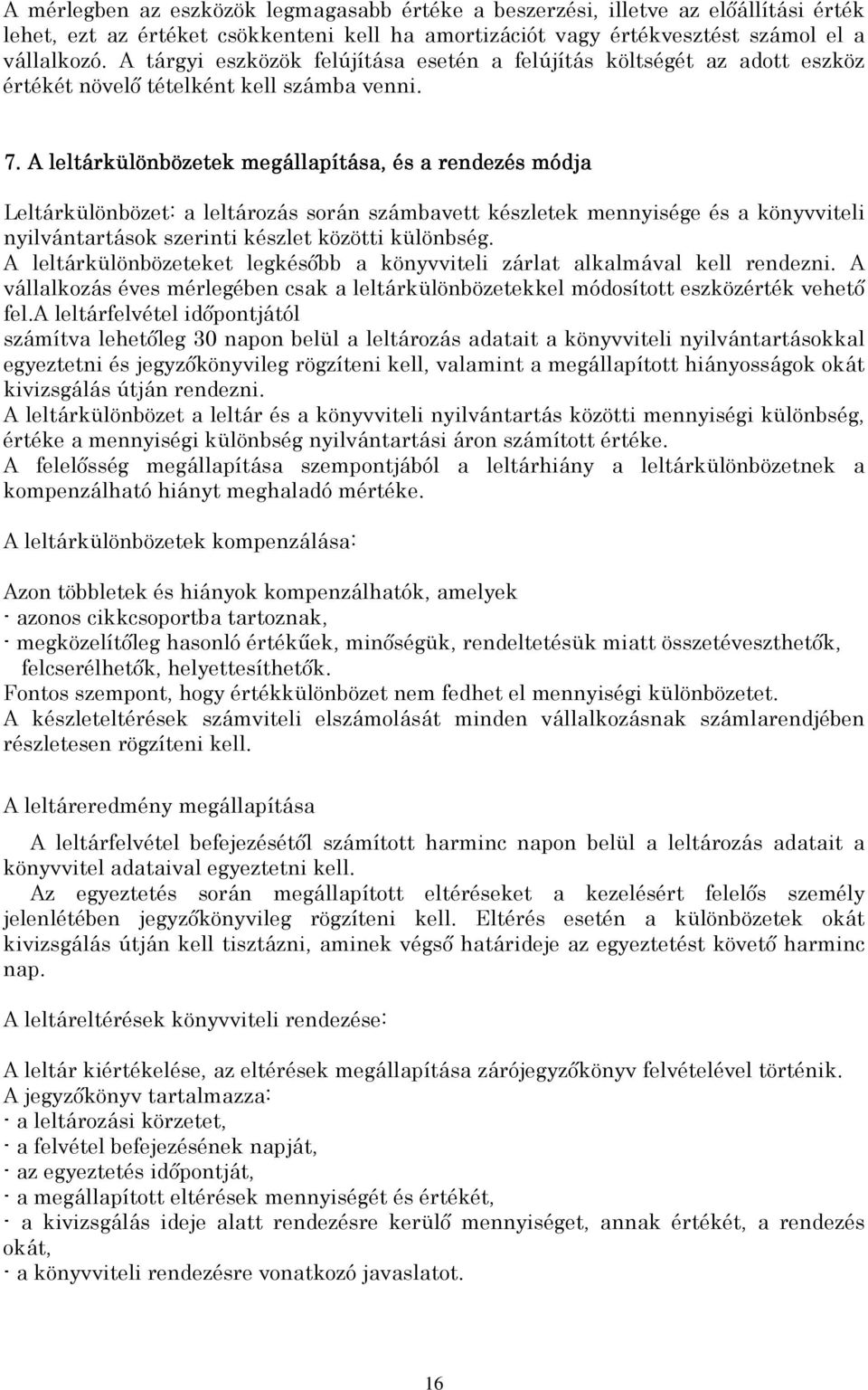 A leltárkülönbözetek megállapítása, és a rendezés módja Leltárkülönbözet: a leltározás során számbavett készletek mennyisége és a könyvviteli nyilvántartások szerinti készlet közötti különbség.