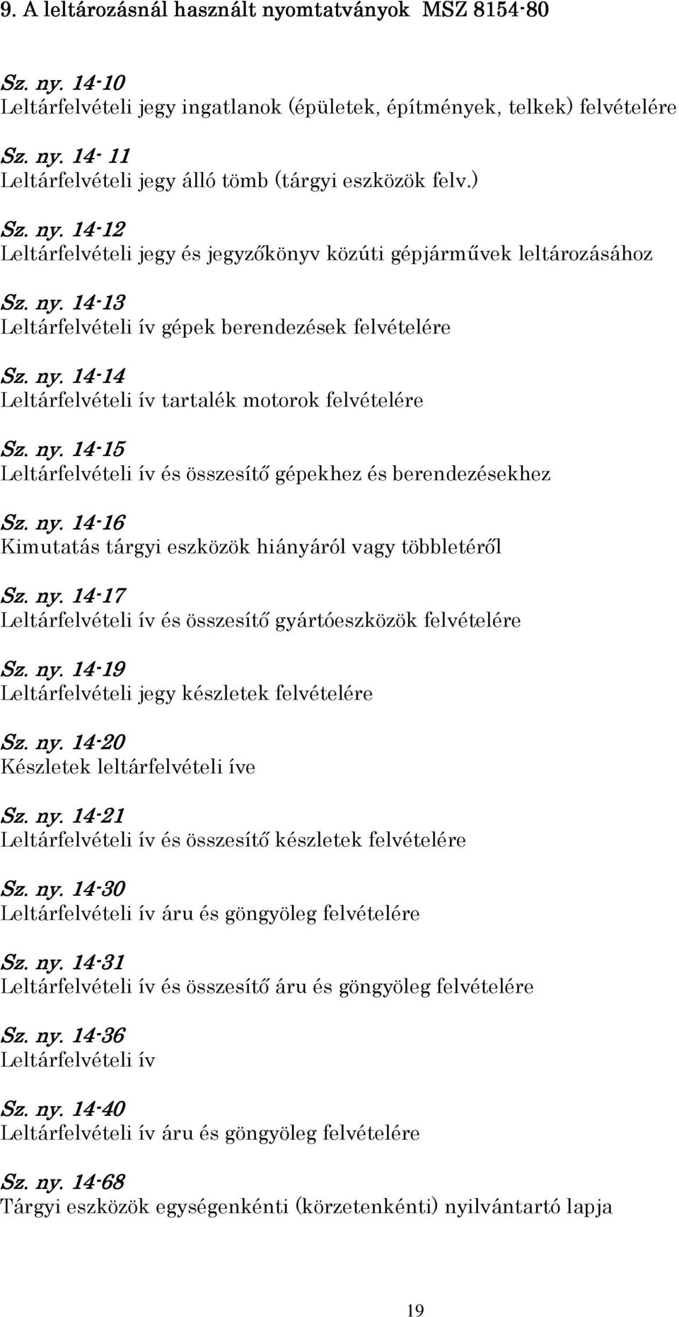 ny. 14-15 15 Leltárfelvételi ív és összesítı gépekhez és berendezésekhez Sz. ny. 14-16 16 Kimutatás tárgyi eszközök hiányáról vagy többletérıl Sz. ny. 14-17 17 Leltárfelvételi ív és összesítı gyártóeszközök felvételére Sz.