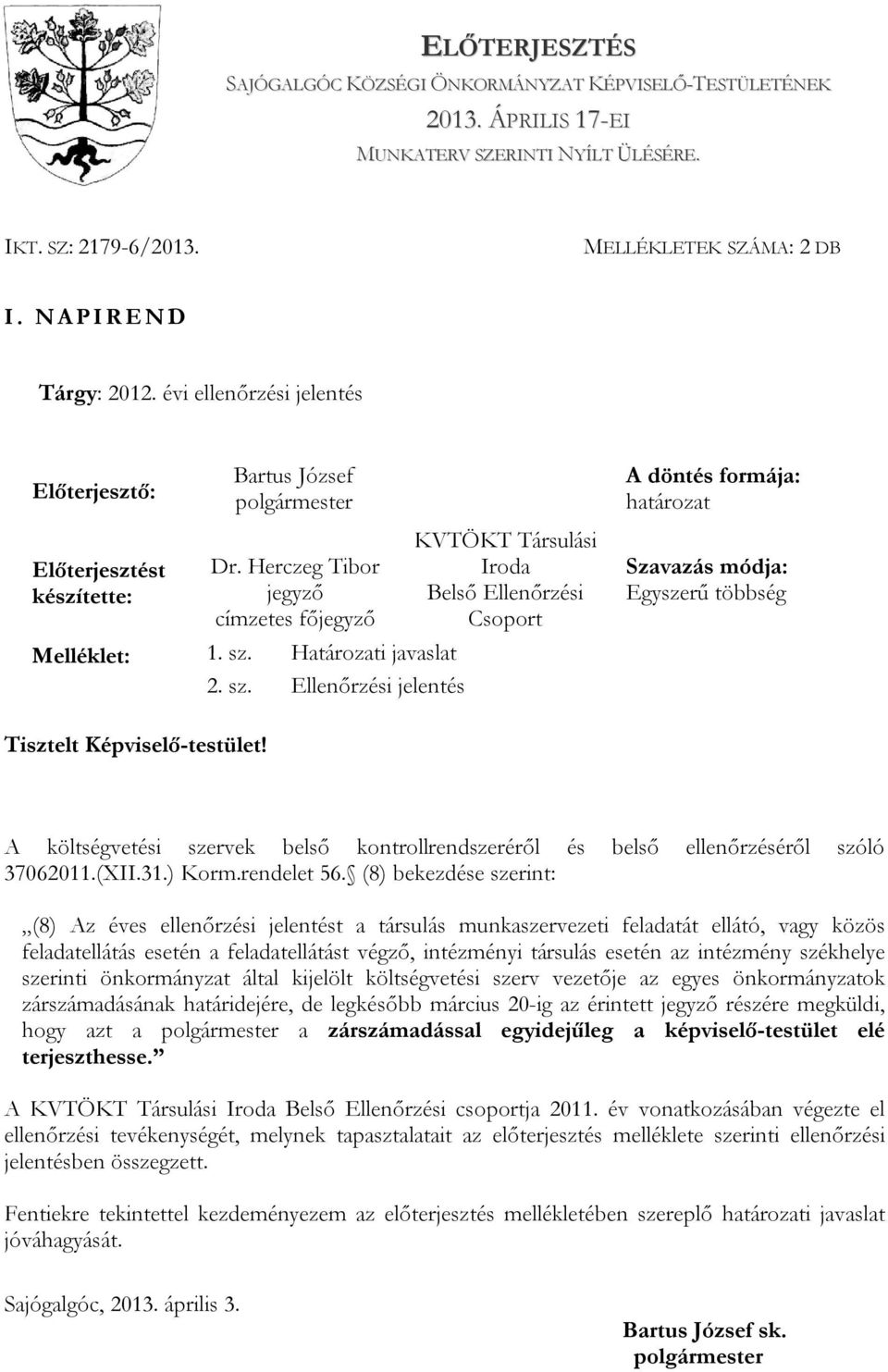 Határozati javaslat 2. sz. Ellenőrzési jelentés KVTÖKT Társulási Iroda Belső Ellenőrzési Csoport A döntés formája: határozat Szavazás módja: Egyszerű többség Tisztelt Képviselő-testület!