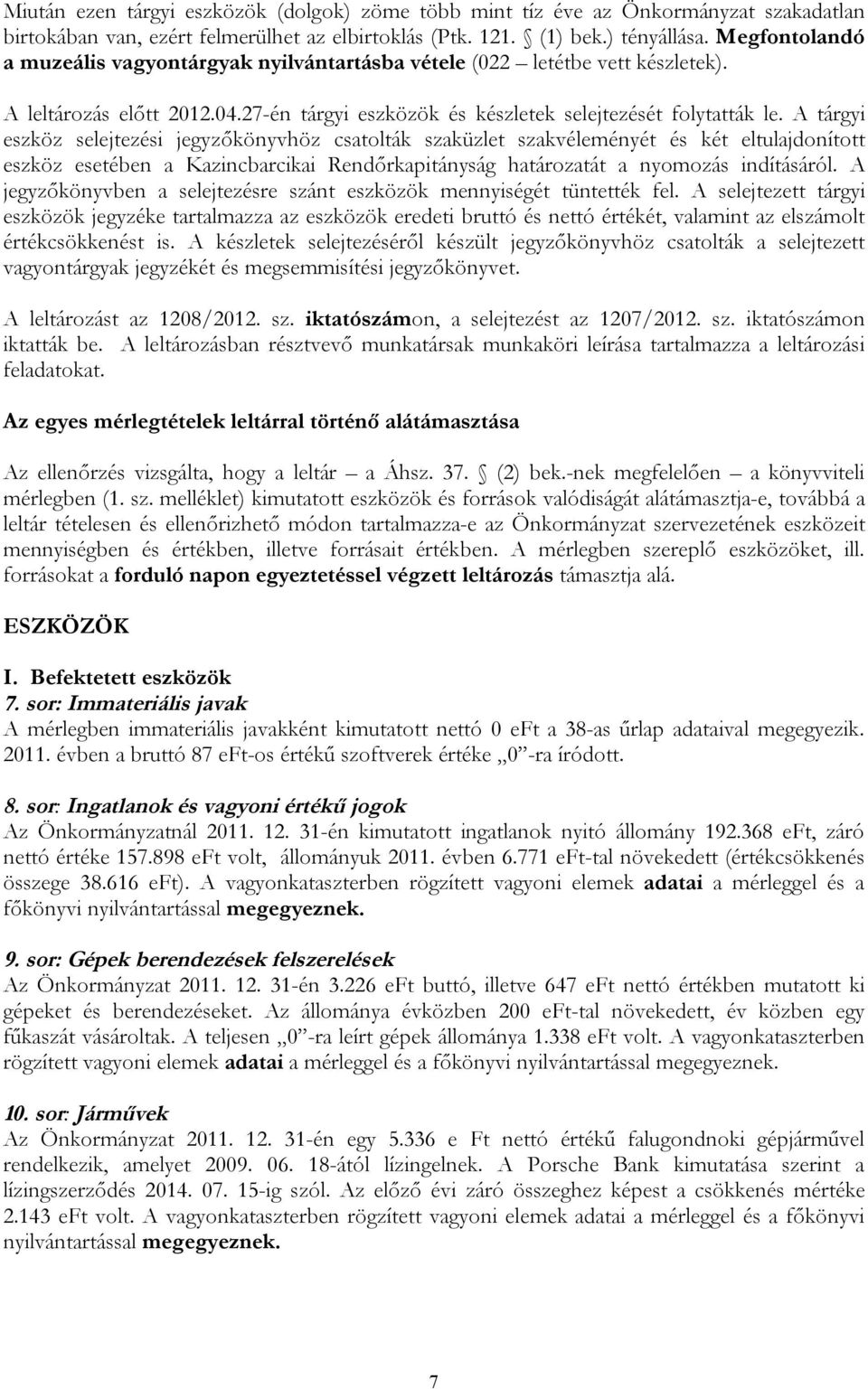 A tárgyi eszköz selejtezési jegyzőkönyvhöz csatolták szaküzlet szakvéleményét és két eltulajdonított eszköz esetében a Kazincbarcikai Rendőrkapitányság határozatát a nyomozás indításáról.