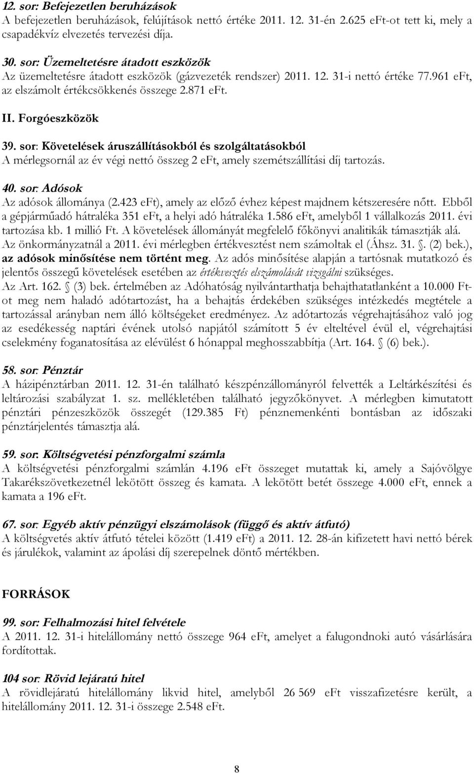 sor: Követelések áruszállításokból és szolgáltatásokból A mérlegsornál az év végi nettó összeg 2 eft, amely szemétszállítási díj tartozás. 40. sor: Adósok Az adósok állománya (2.