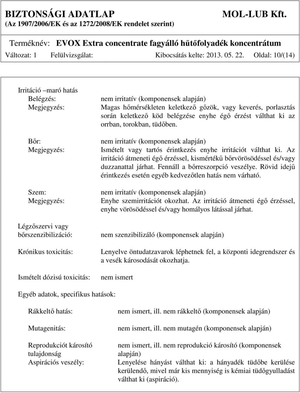 (komponensek alapján) Magas hőmérsékleten keletkező gőzök, vagy keverés, porlasztás során keletkező köd belégzése enyhe égő érzést válthat ki az orrban, torokban, tüdőben.