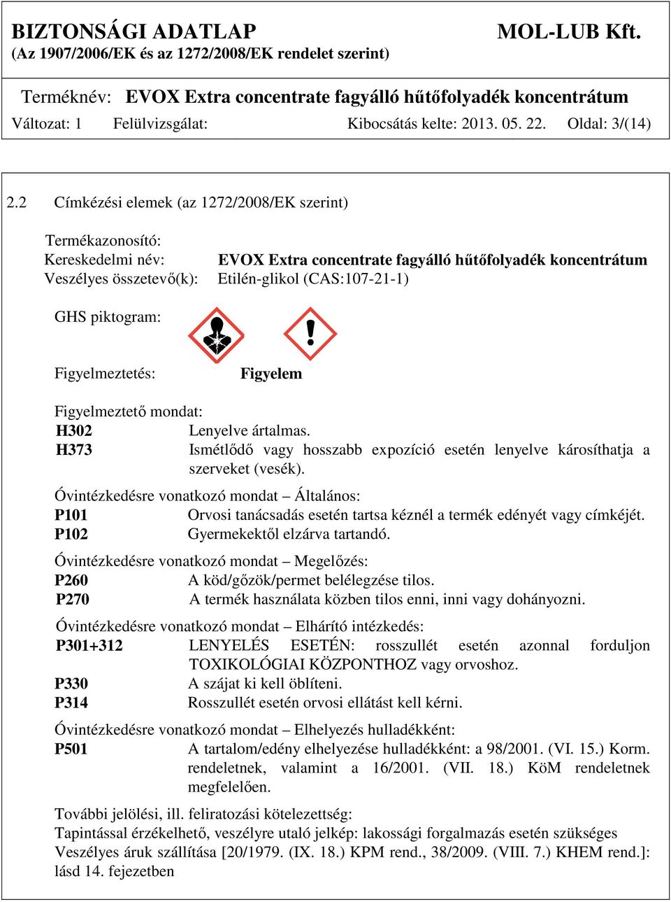 piktogram: Figyelmeztetés: Figyelem Figyelmeztető mondat: H302 Lenyelve ártalmas. H373 Ismétlődő vagy hosszabb expozíció esetén lenyelve károsíthatja a szerveket (vesék).