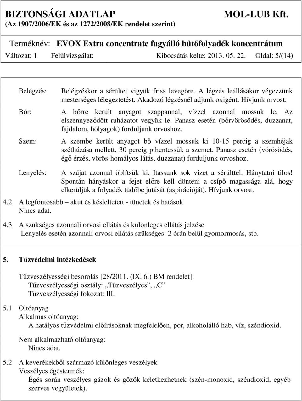 Panasz esetén (bőrvörösödés, duzzanat, fájdalom, hólyagok) forduljunk orvoshoz. A szembe került anyagot bő vízzel mossuk ki 10-15 percig a szemhéjak széthúzása mellett. 30 percig pihentessük a szemet.