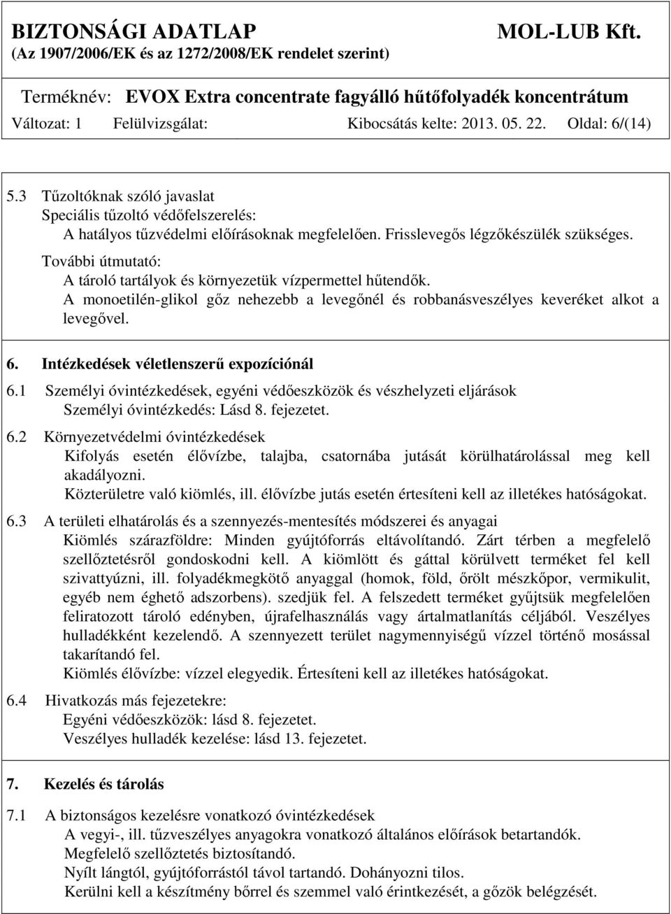 A monoetilén-glikol gőz nehezebb a levegőnél és robbanásveszélyes keveréket alkot a levegővel. 6. Intézkedések véletlenszerű expozíciónál 6.