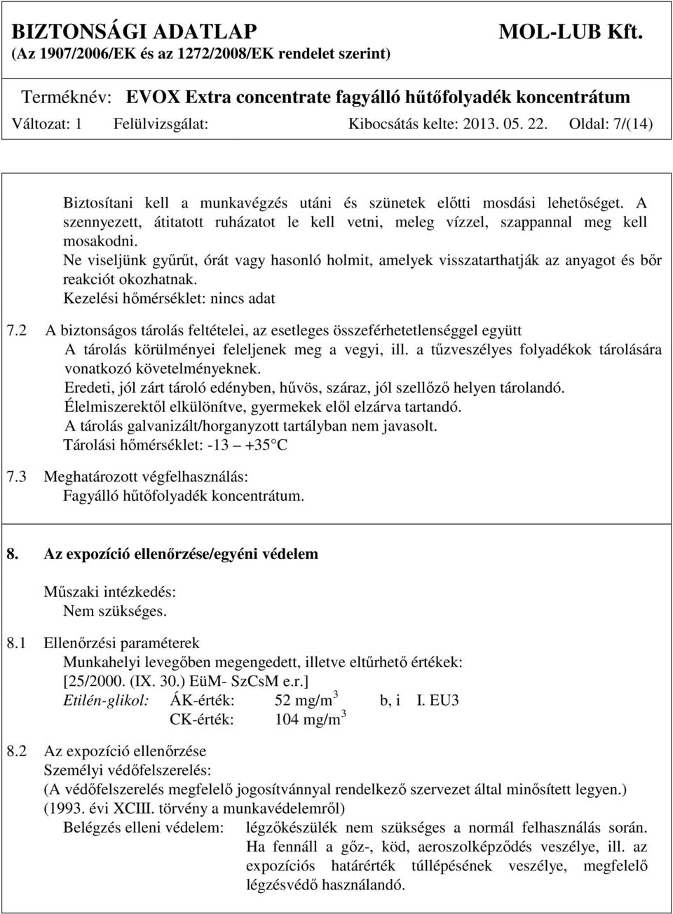 Ne viseljünk gyűrűt, órát vagy hasonló holmit, amelyek visszatarthatják az anyagot és bőr reakciót okozhatnak. Kezelési hőmérséklet: 7.