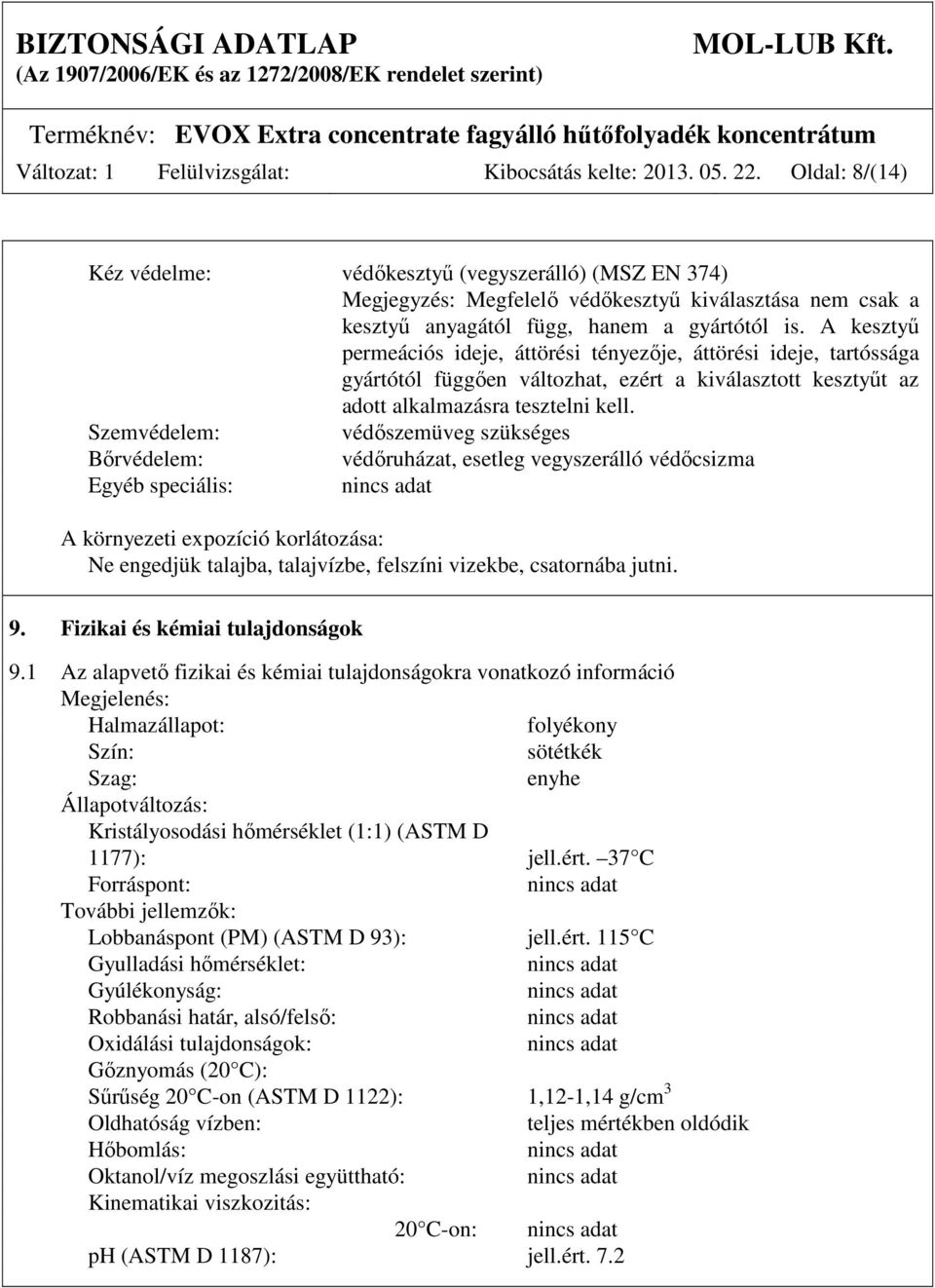 A kesztyű permeációs ideje, áttörési tényezője, áttörési ideje, tartóssága gyártótól függően változhat, ezért a kiválasztott kesztyűt az adott alkalmazásra tesztelni kell.